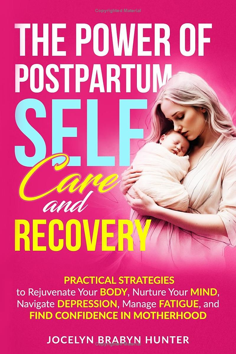 The Power of Postpartum Self-Care and Recovery: Practical strategies to rejuvenate your body, nurture your mind, navigate depression, manage fatigue, and find confidence in motherhood